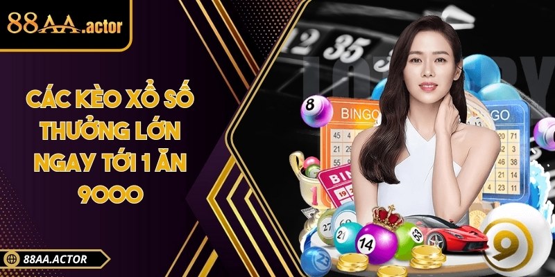 Các kèo xổ số thưởng lớn ngay tới 1 ăn 9000