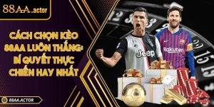 Cách chọn kèo 88AA luôn thắng